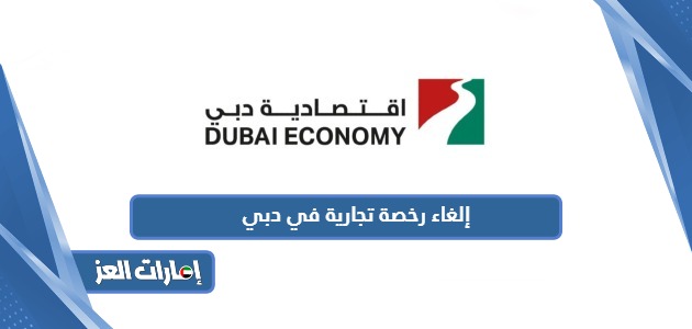 كيفية إلغاء رخصة تجارية في دبي