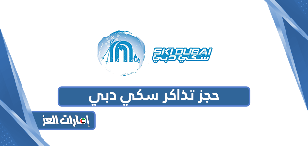 رابط وخطوات حجز تذاكر سكي دبي Ski Dubai للأطفال 2024